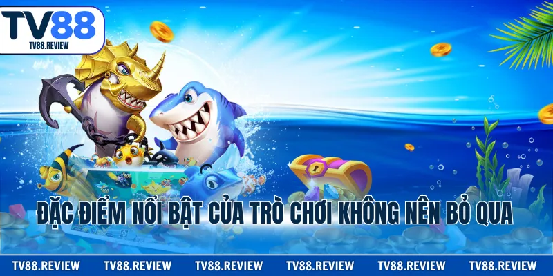 Đặc điểm nổi bật của trò chơi không nên bỏ qua