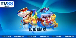 Nổ Hũ Bắn Cá - Khám Phá Đại Dương Săn Thưởng Hấp Dẫn