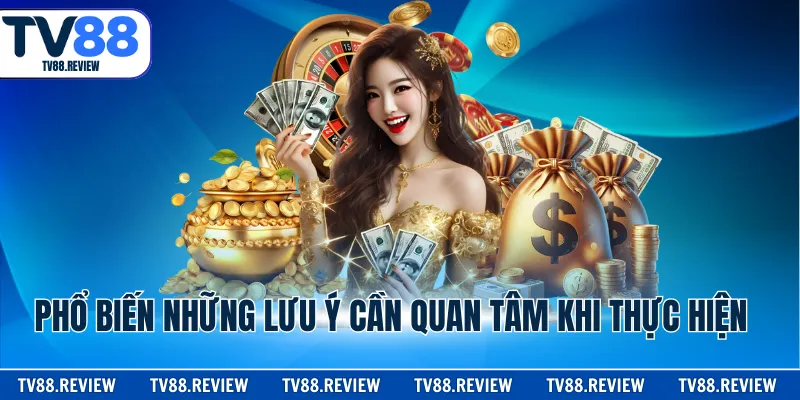 Phổ biến những lưu ý cần quan tâm khi thực hiện